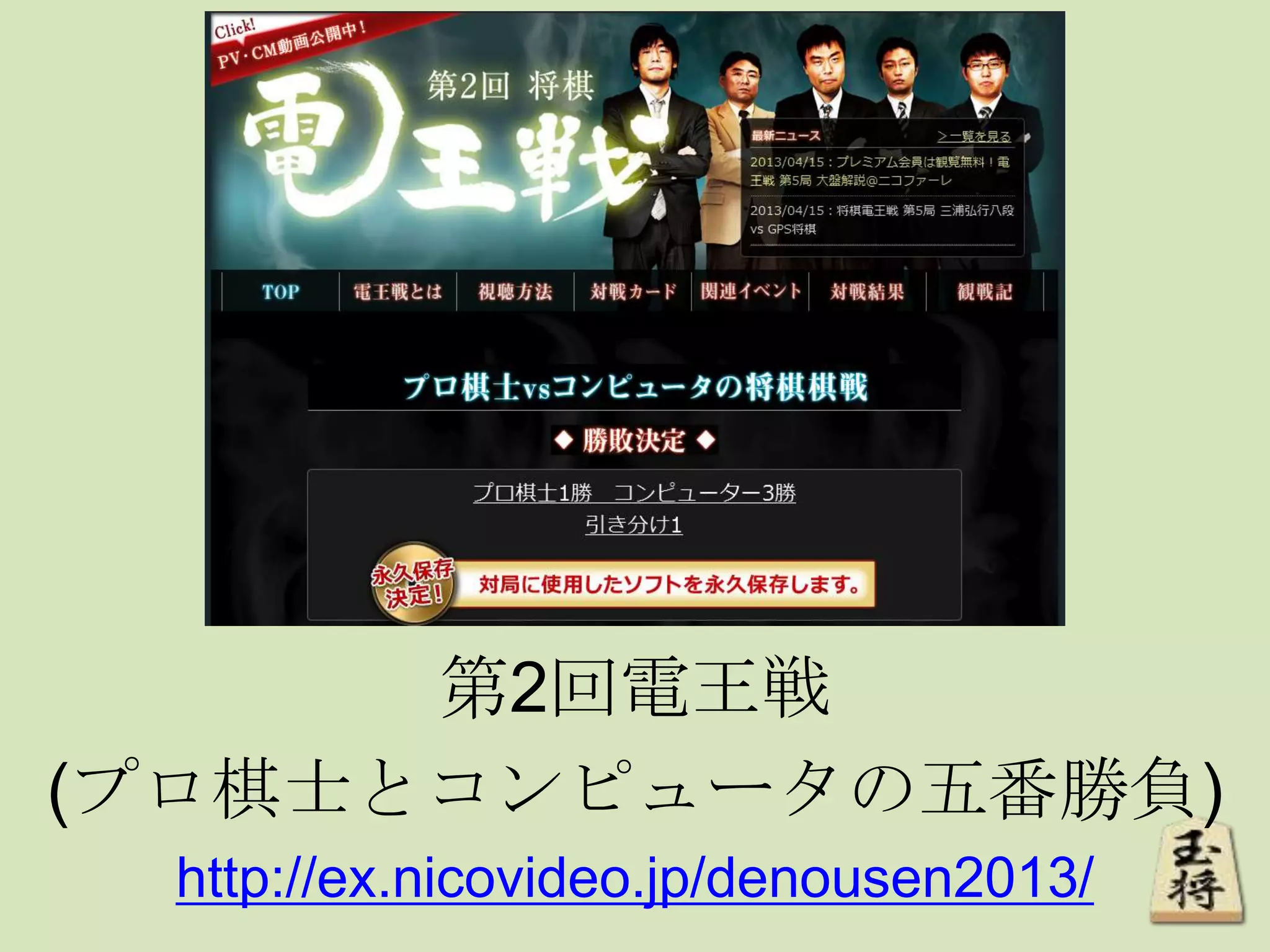 第2回電王戦
(プロ棋士とコンピュータの五番勝負)
http://ex.nicovideo.jp/denousen2013/
 