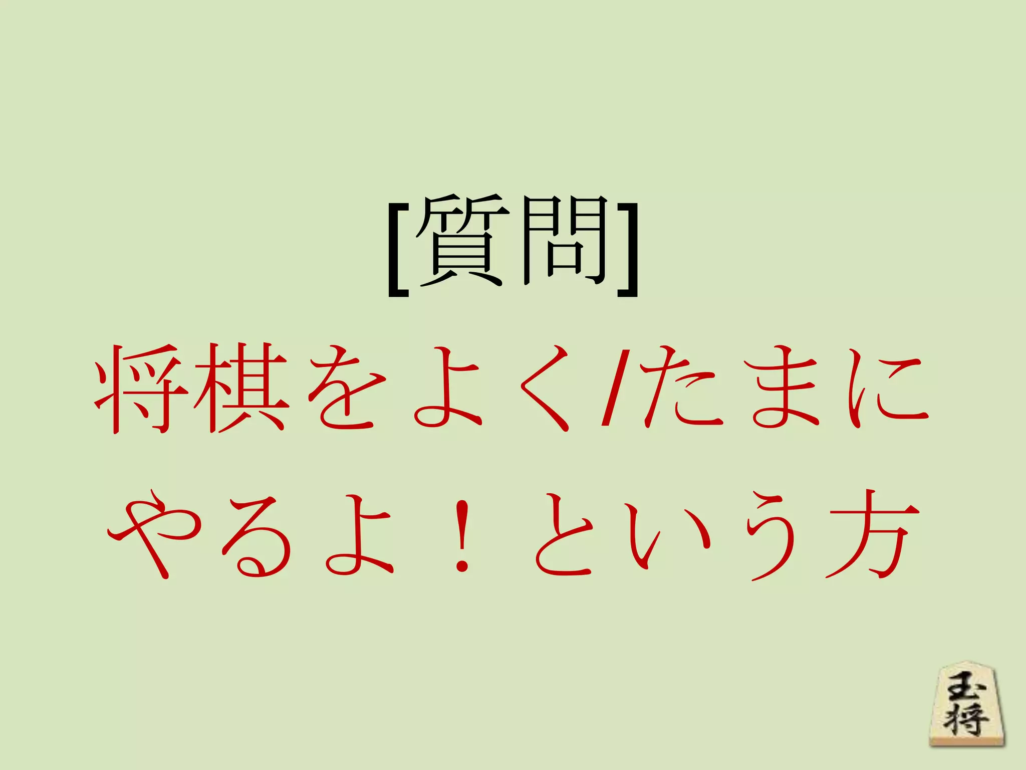 [質問]
将棋をよく/たまに
やるよ！という方
 