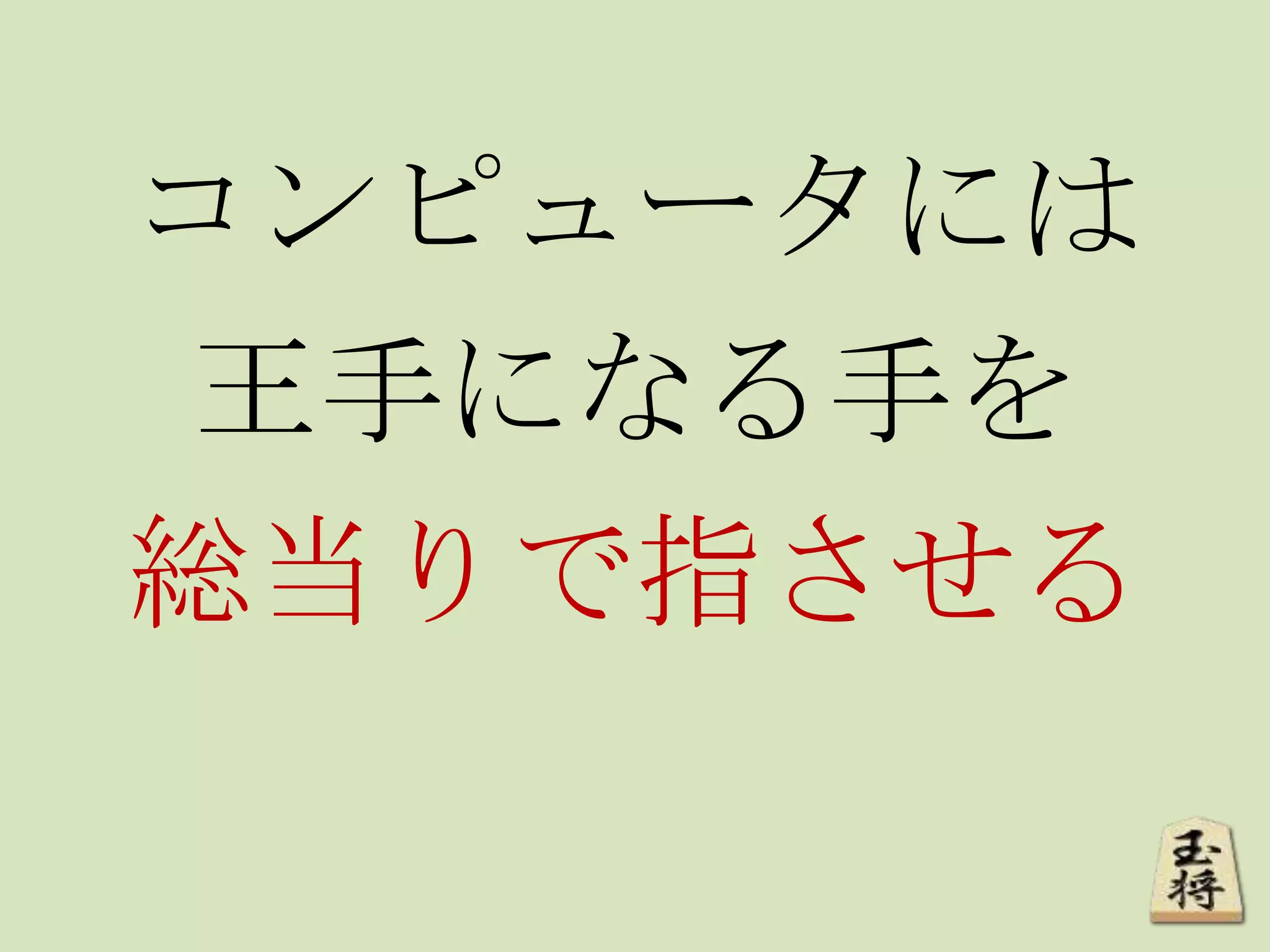 コンピュータには
王手になる手を
総当りで指させる
 