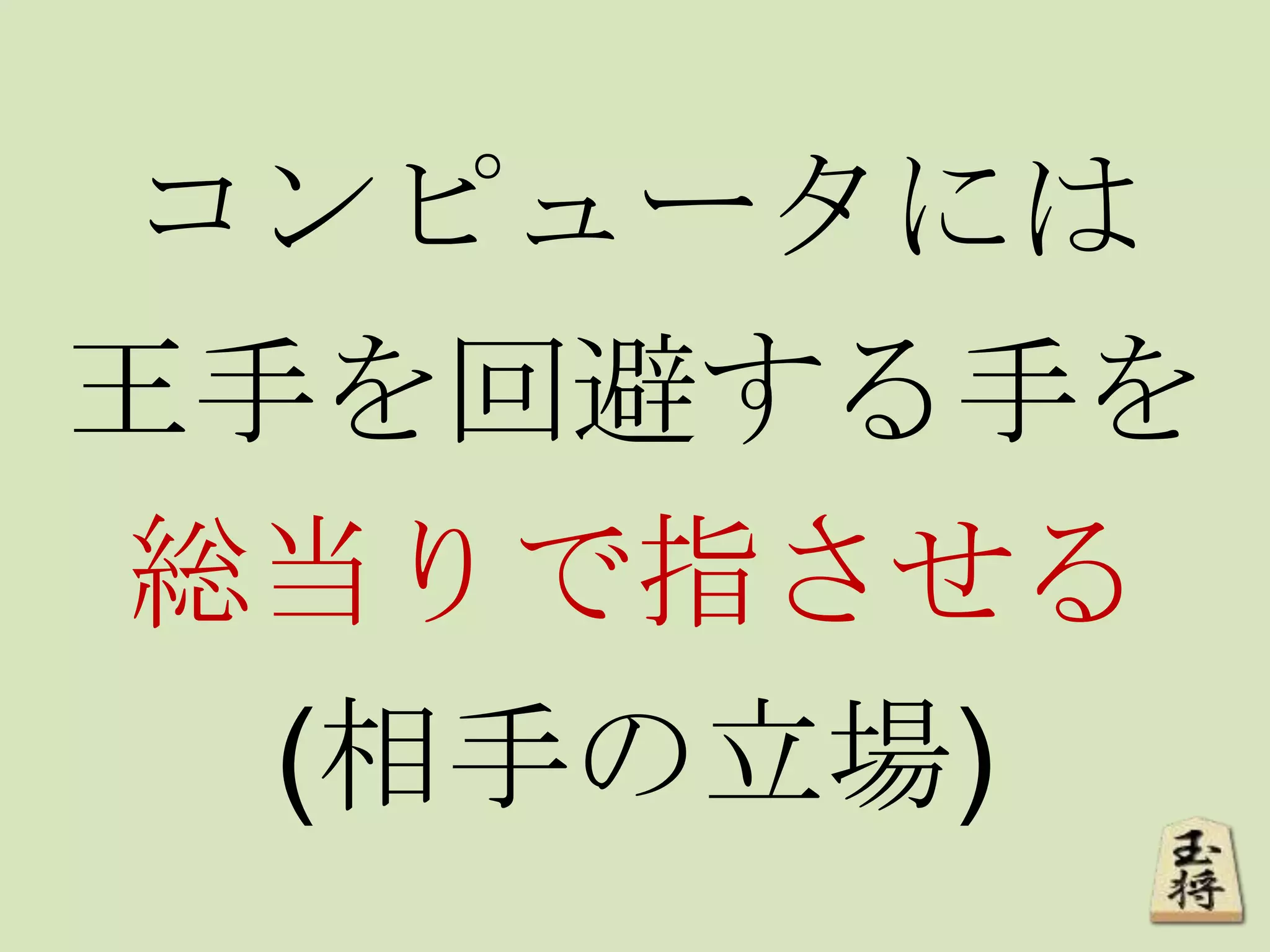 コンピュータには
王手を回避する手を
総当りで指させる
(相手の立場)
 