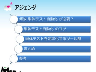 アジェンダ
 何故 単体テスト自動化 が必要？

  単体テスト自動化 のコツ

  単体テストを効率化するツール群

  まとめ

 参考
 