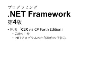 プログラミング

.NET Framework
第4版

• 原著「CLR via C# Forth Edition」

• CLRの中身
• .NETプログラムの内部動作の仕組み

 