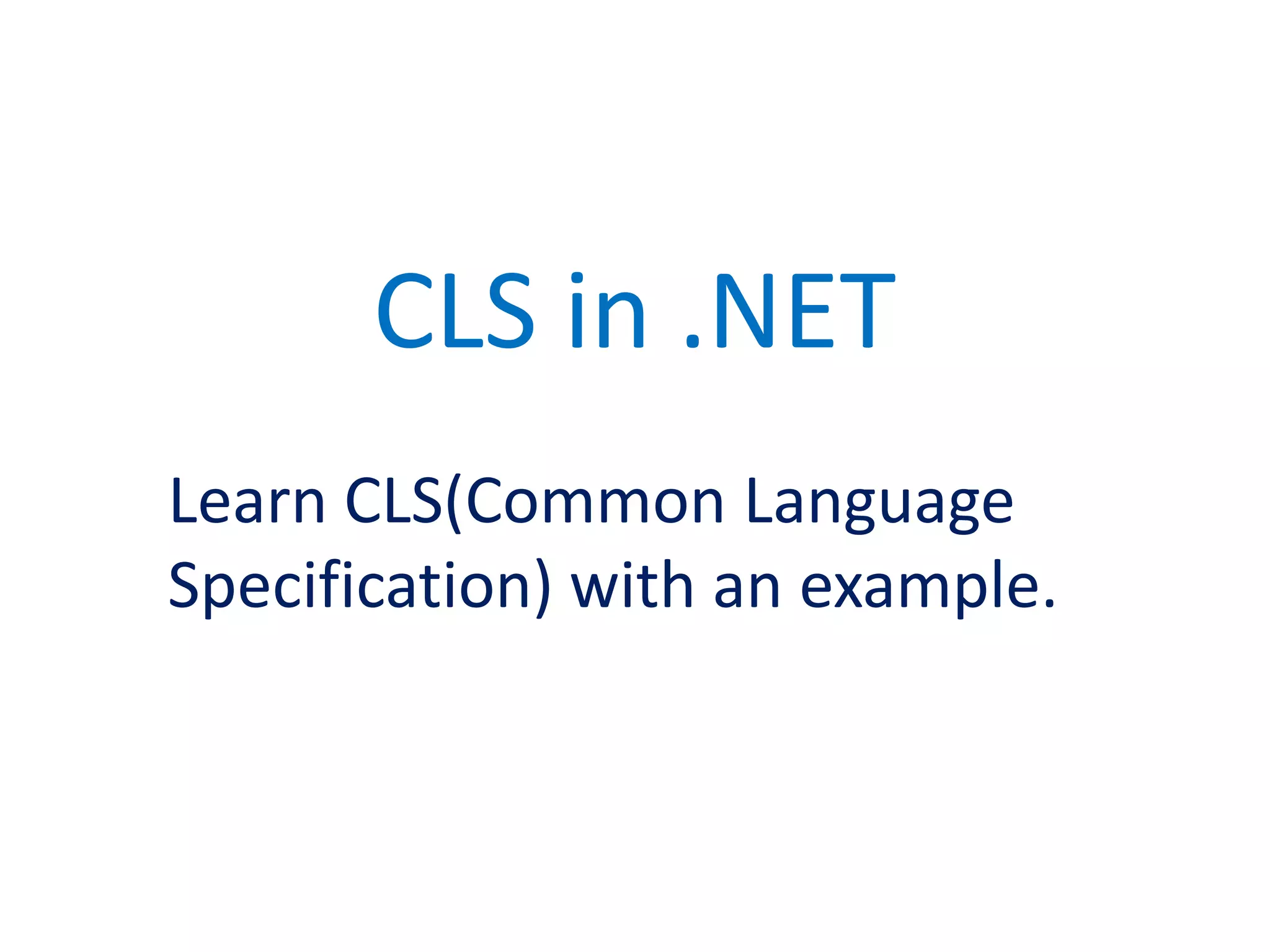 CLS in .NET
Learn CLS(Common Language
Specification) with an example.