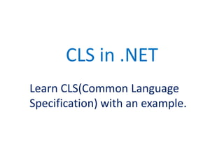 CLS in .NET
Learn CLS(Common Language
Specification) with an example.
 