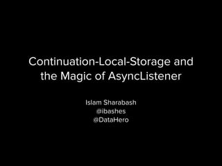 Continuation-Local-Storage and 
the Magic of AsyncListener 
Islam Sharabash 
@ibashes 
@DataHero 
 