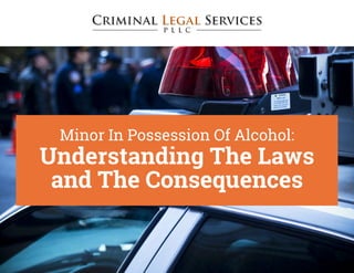 Minor In Possession Of Alcohol:
Understanding The Laws
and The Consequences
 