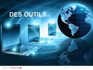 L O Y A L T Y C O M P A N Y
Customer Marketing Solutions W W W . L O Y A L T Y C O M P A N Y . C O M
DES OUTILS
W W W . L O Y A L T Y C O M P A N Y . C O M
 