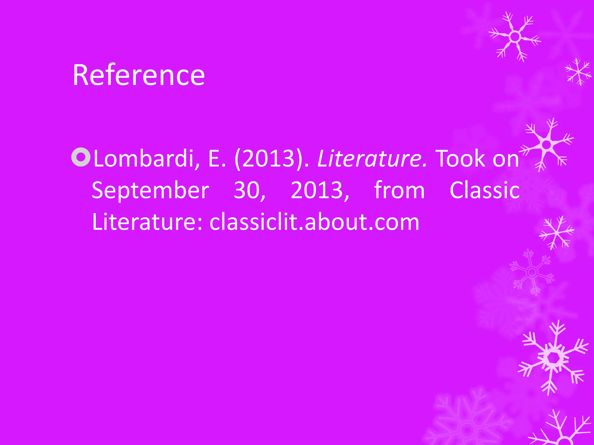 Reference
Lombardi, E. (2013). Literature. Took on
September 30, 2013, from Classic
Literature: classiclit.about.com