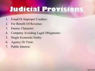 Judicial Provisions
1.
2.
3.
4.
5.
6.
7.

Fraud Or Improper Conduct:
For Benefit Of Revenue:
Enemy Character:
Company Avoiding Legal Obligations:
Single Economic Entity:
Agency Or Trust:
Public Interest:

 