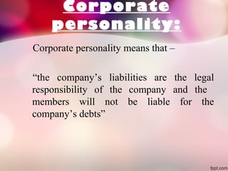 Corporate
personality:
Corporate personality means that –
“the company’s liabilities are the legal
responsibility of the c...