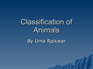 Classification of Animals By Uma Raikwar 