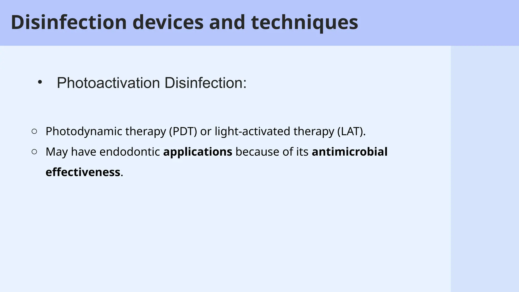 58
o Photodynamic therapy (PDT) or light-activated therapy (LAT).
o May have endodontic applications because of its antimicrobial
effectiveness.
• Photoactivation Disinfection:
Disinfection devices and techniques
 