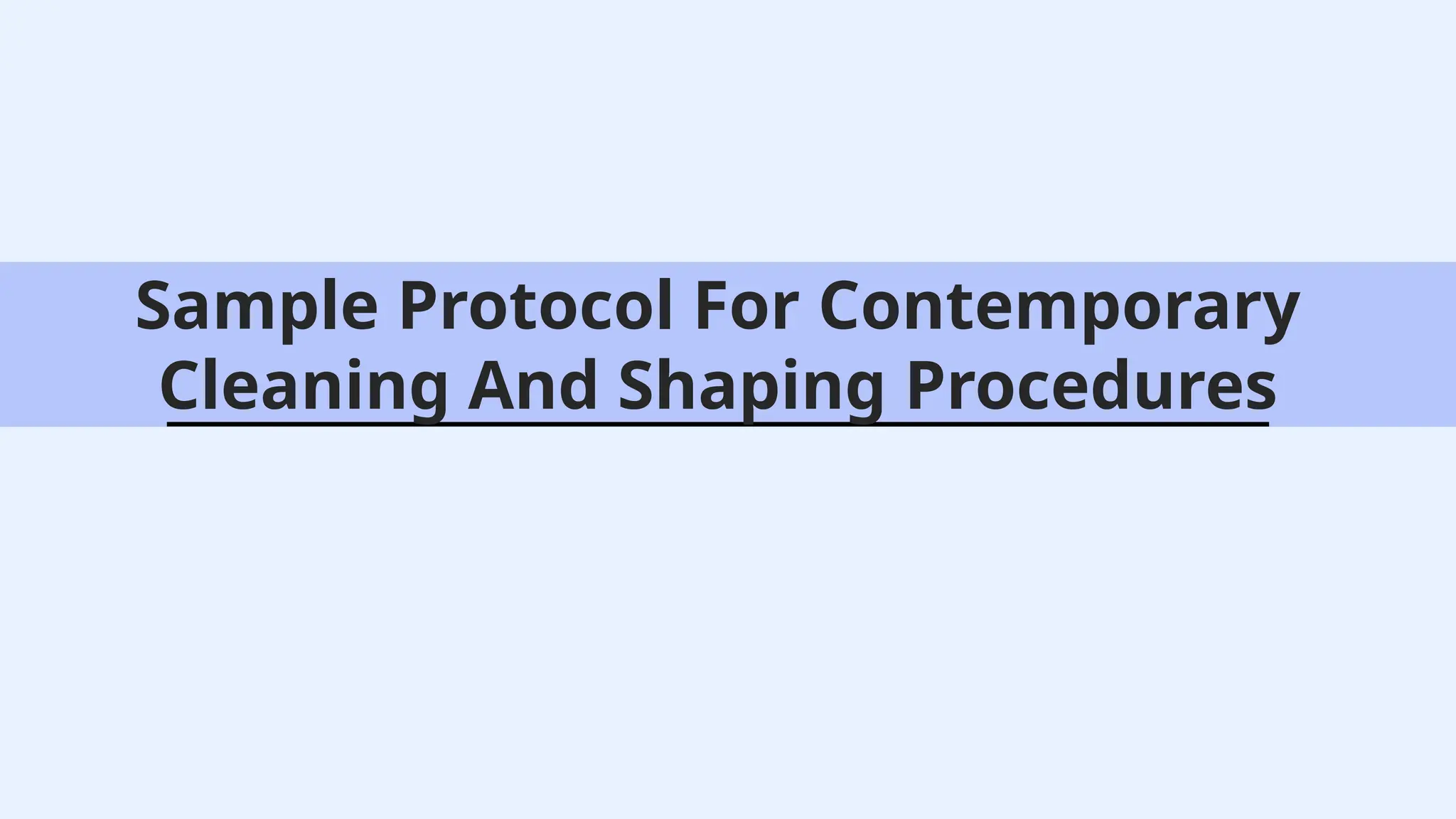 Sample Protocol For Contemporary
Cleaning And Shaping Procedures
 