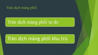 Tràn dịch màng phổi
Tràn dịch màng phổi tự do
Tràn dịch màng phổi khu trú
 