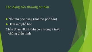 Các dạng tổn thương cơ bản
Nốt mờ phế nang (nốt mờ phế bào)
Đám mờ phế bào
Chẩn đoán HCPB khi có 2 trong 7 triệu
chứng điển hình
 
