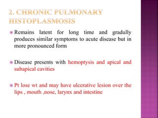  Remains latent for long time and gradully
produces similar symptoms to acute disease but in
more pronounced form
 Disease presents with hemoptysis and apical and
subapical cavities
 Pt lose wt and may have ulcerative lesion over the
lips , mouth ,nose, larynx and intestine
 