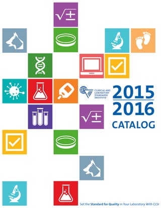 Set the Standard for Quality in Your Laboratory With CLSI
2015
2016
CATALOG
 