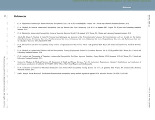 M100,
30th
ed.
For
Use
With
M02
and
M07
16
©
Clinical
and
Laboratory
Standards
Institute.
All
rights
reserved
.
References
1
CLSI. Performance Standards for Antimicrobial Disk Susceptibility Tests. 13th ed. CLSI standard M02. Wayne, PA: Clinical and Laboratory Standards Institute; 2018.
2
CLSI. Methods for Dilution Antimicrobial Susceptibility Tests for Bacteria That Grow Aerobically. 11th ed. CLSI standard M07. Wayne, PA: Clinical and Laboratory Standards
Institute; 2018.
3
CLSI. Methods for Antimicrobial Susceptibility Testing of Anaerobic Bacteria. 9th ed. CLSI standard M11. Wayne, PA: Clinical and Laboratory Standards Institute; 2018.
4
Adeolu M, Alnajar S, Naushad S, Gupta RS. Genome-based phylogeny and taxonomy of the ‘Enterobacteriales’: proposal for Enterobacterales ord. nov. divided into the families
Enterobacteriaceae, Erwiniaceae fam. nov., Pectobacteriaceae fam. nov., Yersiniaceae fam. nov., Hafniaceae fam. nov., Morganellaceae fam. nov., and Budviciaceae fam. nov.
Int J Syst Evol Microbiol. 2016;66(12):5575-5599.
5
CLSI. Development of In Vitro Susceptibility Testing Criteria and Quality Control Parameters. 5th ed. CLSI guideline M23. Wayne, PA: Clinical and Laboratory Standards Institute;
2018.
6
CLSI. Methods for Antimicrobial Dilution and Disk Susceptibility Testing of Infrequently Isolated or Fastidious Bacteria. 3rd ed. CLSI guideline M45. Wayne, PA: Clinical and
Laboratory Standards Institute; 2016.
7
CLSI. Analysis and Presentation of Cumulative Antimicrobial Susceptibility Test Data; Approved Guideline—Fourth Edition. CLSI document M39-A4. Wayne, PA: Clinical and
Laboratory Standards Institute; 2014.
8
Centers for Medicare & Medicaid Services, US Department of Health and Human Services. Part 493—Laboratory Requirements; Standard: Establishment and verification of
performance specifications (Codified at 42 CFR §493.1253). Office of the Federal Register; published annually.
9
CLSI. Verification of Commercial Microbial Identification and Antimicrobial Susceptibility Testing Systems. 1st ed. CLSI guideline M52. Wayne, PA: Clinical and Laboratory
Standards Institute; 2015.
10
Patel J, Sharp S, Novak-Weekley S. Verification of antimicrobial susceptibility testing methods: a practical approach. Clin Microbiol Newslett. 2013;35(13):103-109.
References
CLSI
eCLIPSE
-
Dewanand
Mahto
-
BD
-
01/29/2020.
Unauthorized
duplication
or
network
sharing
is
not
allowed.
 