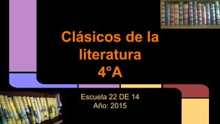 Clásicos de la
literatura
4°A
Escuela 22 DE 14
Año: 2015
 