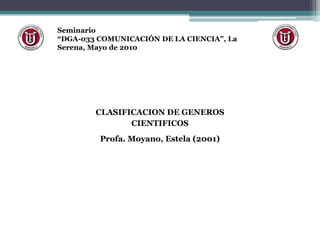 Seminario  “DGA-033 COMUNICACIÓN DE LA CIENCIA”, La Serena, Mayo de 2010 CLASIFICACION DE GENEROS CIENTIFICOS Profa. Moyano, Estela (2001) 