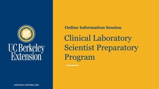 extension.berkeley.edu
Clinical Laboratory
Scientist Preparatory
Program
Online Information Session
 