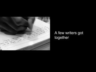 A few writers got
together

 