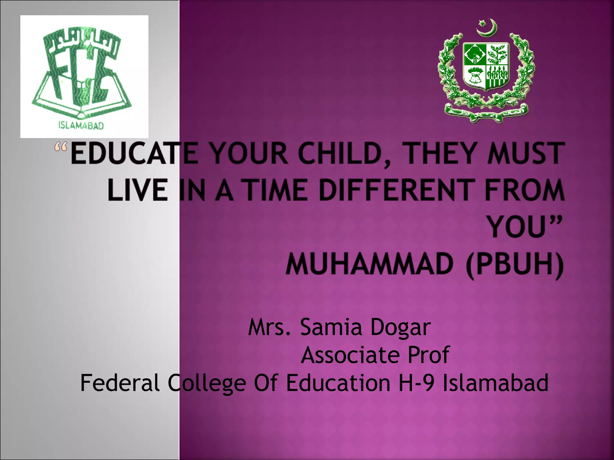 Mrs. Samia Dogar
Associate Prof
Federal College Of Education H-9 Islamabad
 
