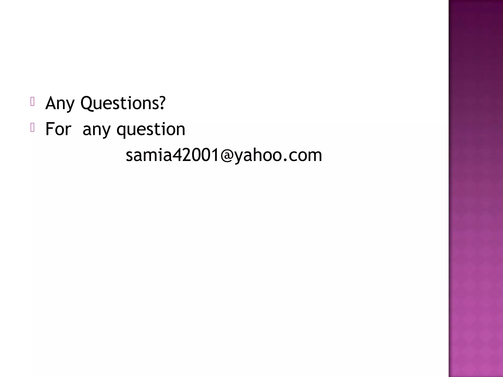  Any Questions?
 For any question
samia42001@yahoo.com
 