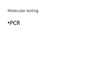 Molecular testing
•PCR
 