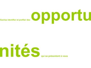 Sachez identifier et profiter des  opportu nités  qui se présentent  à  vous 