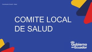 Coordinación Zonal 6 - Salud
COMITE LOCAL
DE SALUD
 