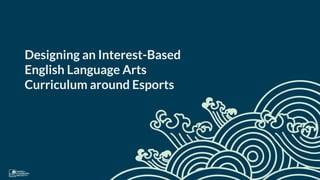Designing an Interest-Based
English Language Arts
Curriculum around Esports
 