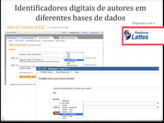 Identificadores digitais de autores em
diferentes bases de dados Integrados com a
 