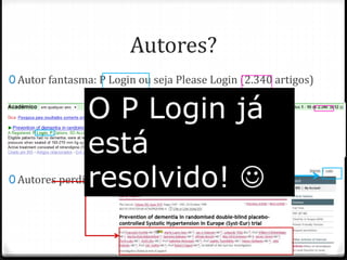 Autores?
0 Autor fantasma: P Login ou seja Please Login (2.340 artigos)
0 Autores perdidos
O P Login já
está
resolvido! 
 