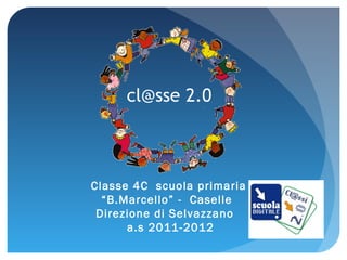 cl@sse 2.0 Classe 4C  scuola primaria  “ B.Marcello” -  Caselle  Direzione di Selvazzano  a.s 2011-2012 