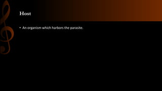 Host
• An organism which harbors the parasite.
 