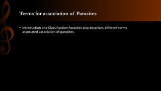 Terms for association of Parasites
• Introduction and Classification Parasites also describes different terms
associated association of parasites.
 