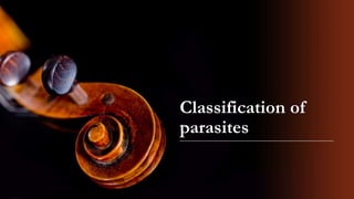 Classification of
parasites
 