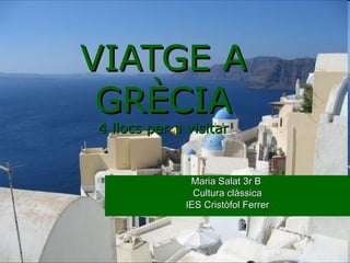 VIATGE A GRÈCIA 4 llocs per a visitar Maria Salat 3r B  Cultura clàssica IES Cristòfol Ferrer 