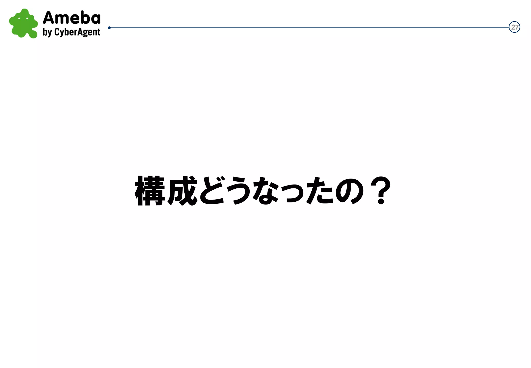 27
構成どうなったの？
 