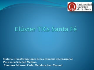 Materia: Transformaciones de la economía internacional. 
Profesora: Soledad Medina. 
Alumnos: Monzón Carla, Mendoza Juan Manuel. 
 
