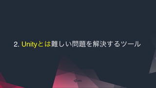 2. Unityとは難しい問題を解決するツール
 