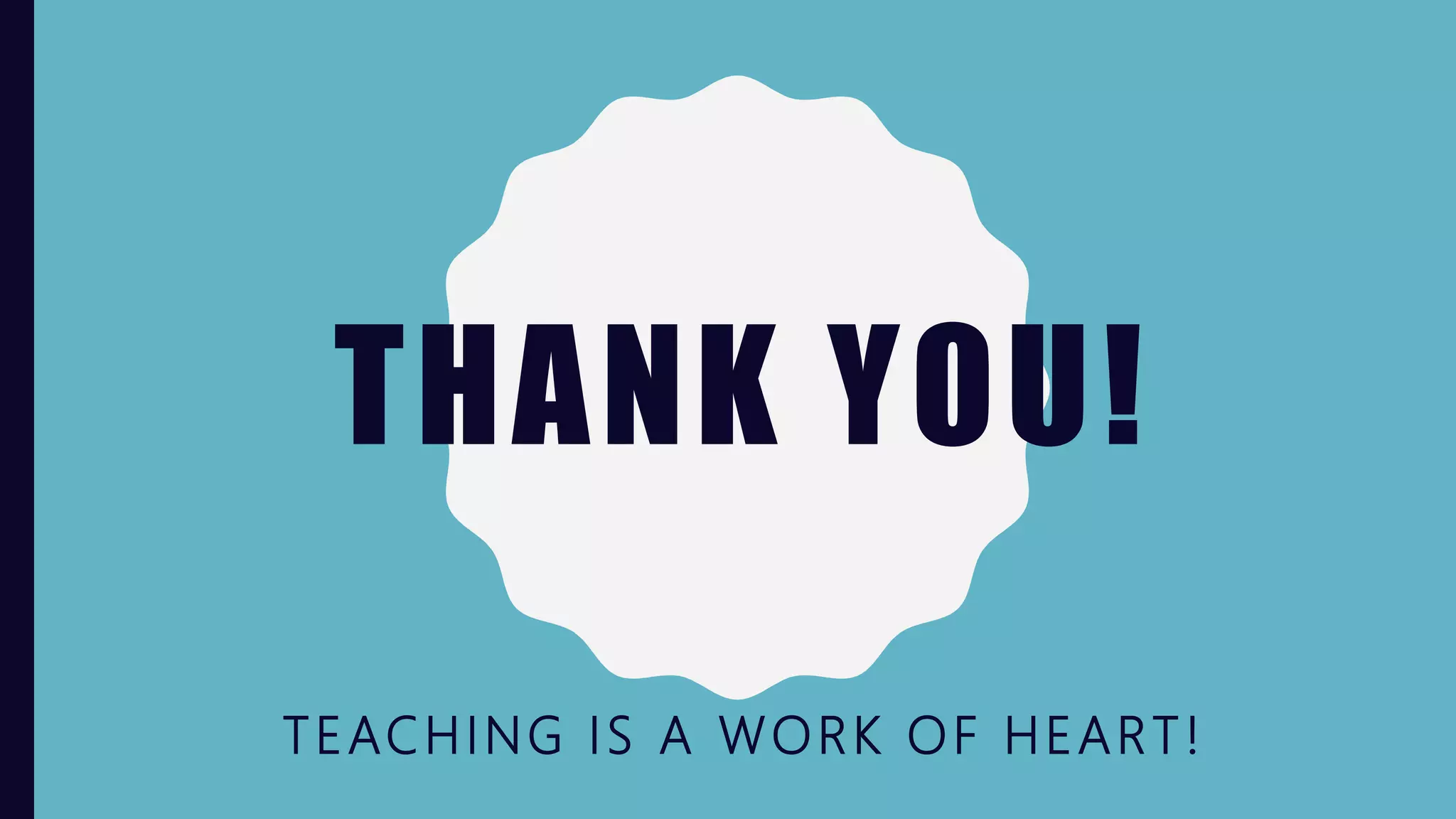 THANK YOU!
TEACHING IS A WORK OF HEART!
 
