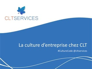 La culture d’entreprise chez CLT
#CultureCode @cltservices

 
