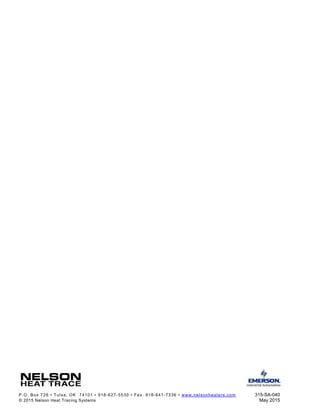 P.O. Box 726 • Tulsa, OK 74101 • 918-627-5530 • Fax: 918-641-7336 • www.nelsonheaters.com 315-SA-040
© 2015 Nelson Heat Tracing Systems May 2015
 