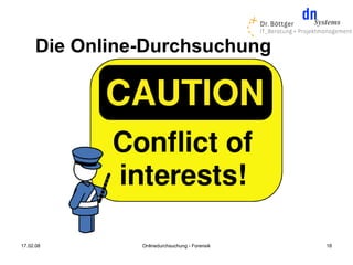 Die Online-Durchsuchung




17.02.08       Onlinedurchsuchung - Forensik   18
 