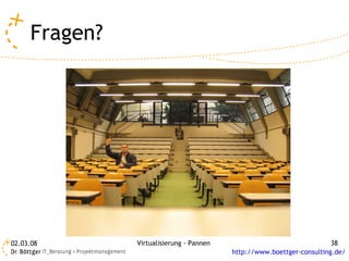 Fragen?




02.03.08       Virtualisierung - Pannen                                 38
                                          http://www.boettger-consulting.de/
 