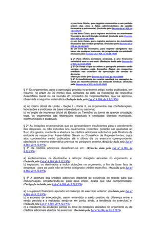 a) um livro Diário, para registro sistemático e em perfeita
                                      ordem dos atos e fatos administrativos da gestão
                                      financeira e patrimonial; (Incluído pelo Decreto-lei nº 925, de
                                      10.10.1969)
                                      b) um livro Caixa, para registro exclusivo do movimento
                                      financeiro da contribuição sindical; (Incluído pelo Decreto-
                                      lei nº 925, de 10.10.1969)
                                      c) um livro Caixa, para registro exclusivo do movimento
                                      financeiro das rendas próprias, (Incluído pelo Decreto-lei nº
                                      925, de 10.10.1969)
                                      d) um livro de inventário, para registro obrigatório dos
                                      bens, de qualquer natureza, de propriedade da entidade.
                                      (Incluído pelo Decreto-lei nº 925, de 10.10.1969)

                                      § 2º Para efeitos contábeis sindicais, o ano financeiro
                                      coincidirá com o ano civil. (Redação dada pelo Decreto-lei
                                      nº 925, de 10.10.1969)
                                      § 3º Os livros a que se refere o parágrafo primeiro serão
                                      sempre visados pelo Conselho Fiscal da respectiva
                                      entidade nas ocasiões de apreciação de contas da
                                      diretoria.
                                      (Redação dada pelo Decreto-lei nº 925, de 10.10.1969)
                                      § 4º A insuficiência de receita resultará na cassação da
                                      carta de reconhecimento da entidade sindical. (Incluído
                                      pelo Decreto-lei nº 925, de 10.10.1969)

§ 1º Os orçamentos, após a aprovação prevista no presente artigo, serão publicados, em
resumo, no prazo de 30 (trinta) dias, contados da data da realização da respectiva
Assembléia Geral ou da reunião do Conselho de Representantes, que os aprovou,
observada a seguinte sistemática:(Redação dada pela Lei nº 6.386, de 9.12.1976)

a) no Diário oficial da União - Seção I - Parte II, os orçamentos das confederações,
federações e sindicatos de base interestadual ou nacional;
b) no órgão de imprensa oficial do Estado ou Território ou jornal de grande circulação
local, os orçamentos das federações estaduais e sindicatos distritais municipais,
intermunicipais e estaduais.

§ 2º As dotações orçamentárias que se apresentarem insuficientes para o atendimento
das despesas, ou não incluídas nos orçamentos correntes, poderão ser ajustadas ao
fluxo dos gastos, mediante a abertura de créditos adicionais solicitados pela Diretoria da
entidade às respectivas Assembléias Gerais ou Conselhos de Representantes, cujos
atos concessórios serão publicados até o último dia do exercício correspondente,
obedecida a mesma sistemática prevista no parágrafo anterior.(Redação dada pela Lei nº
6.386, de 9.12.1976)
§ 3º Os créditos adicionais classificam-se em: (Redação dada pela Lei nº 6.386, de
9.12.1976)

a) suplementares, os destinados a reforçar dotações alocadas no orçamento; e
(Incluída pela Lei nº 6.386, de 9.12.1976)
b) especiais, os destinados a incluir dotações no orçamento, a fim de fazer face às
despesas para as quais não se tenha cosignado crédito específico. (Incluída pela Lei nº
6.386, de 9.12.1976)

§ 4º A abertura dos créditos adicionais depende da existência de receita para sua
compensação, considerando-se, para esse efeito, desde que não comprometidos:
(Parágrafo incluído pela Lei nº 6.386, de 9.12.1976)

a) o superavit financeiro apurado em balanço do exercício anterior; (Incluída pela Lei nº
6.386, de 9.12.1976)
b) o excesso de arrecadação, assim entendido o saldo positivo da diferença entre a
renda prevista e a realizada, tendo-se em conta, ainda, a tendência do exercício; e
(Incluída pela Lei nº 6.386, de 9.12.1976)
c) a resultante da anulação parcial ou total de dotações alocadas no orçamento ou de
créditos adicionais abertos no exercício. (Incluída pela Lei nº 6.386, de 9.12.1976)
 