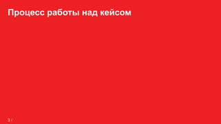 Процесс работы над кейсом
3 /
 