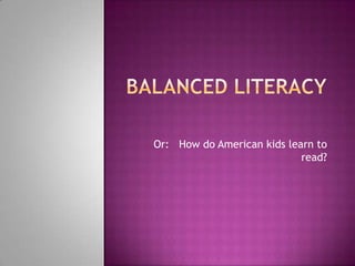 Or: How do American kids learn to
                            read?
 